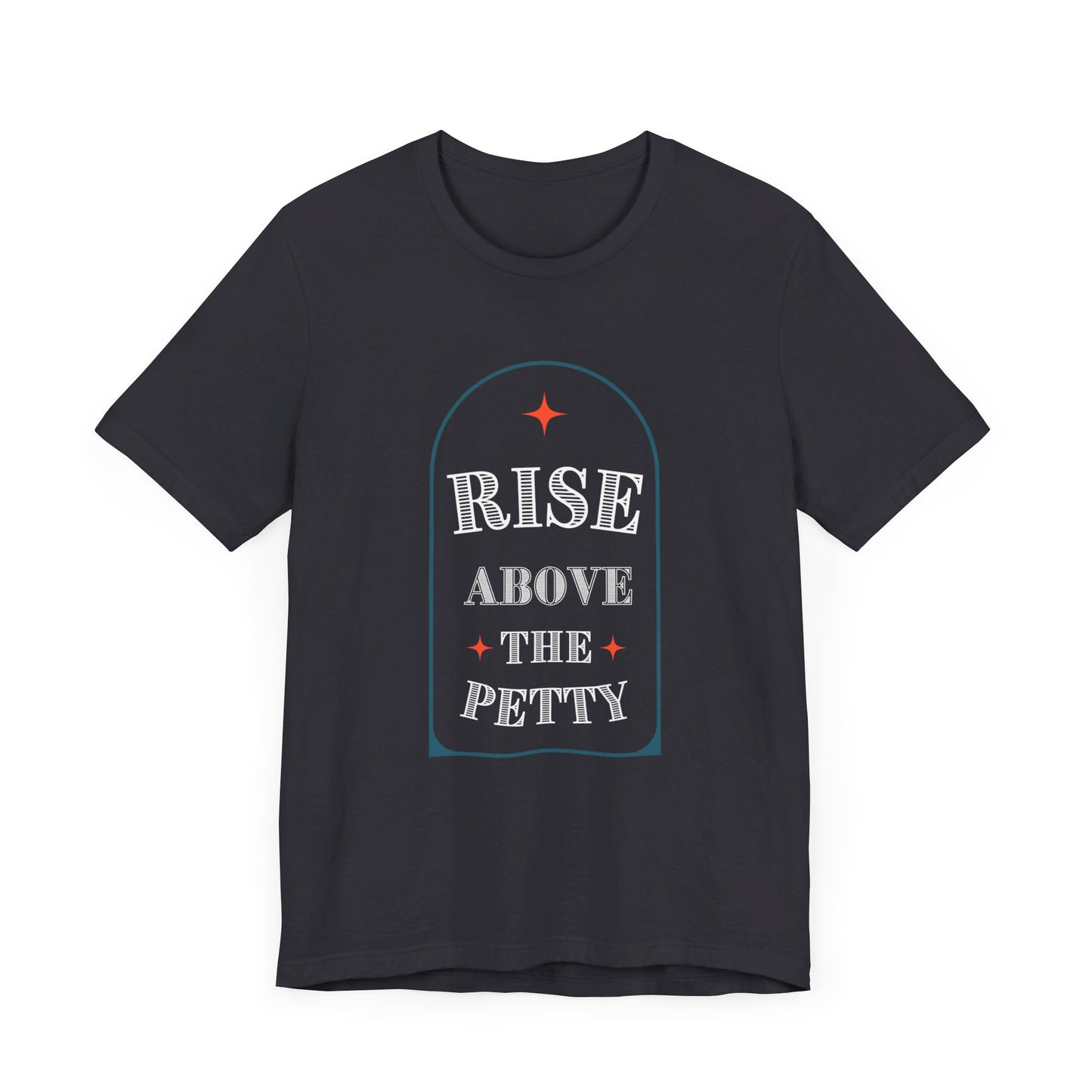 Rise Above the Petty - Short sleeve Tee