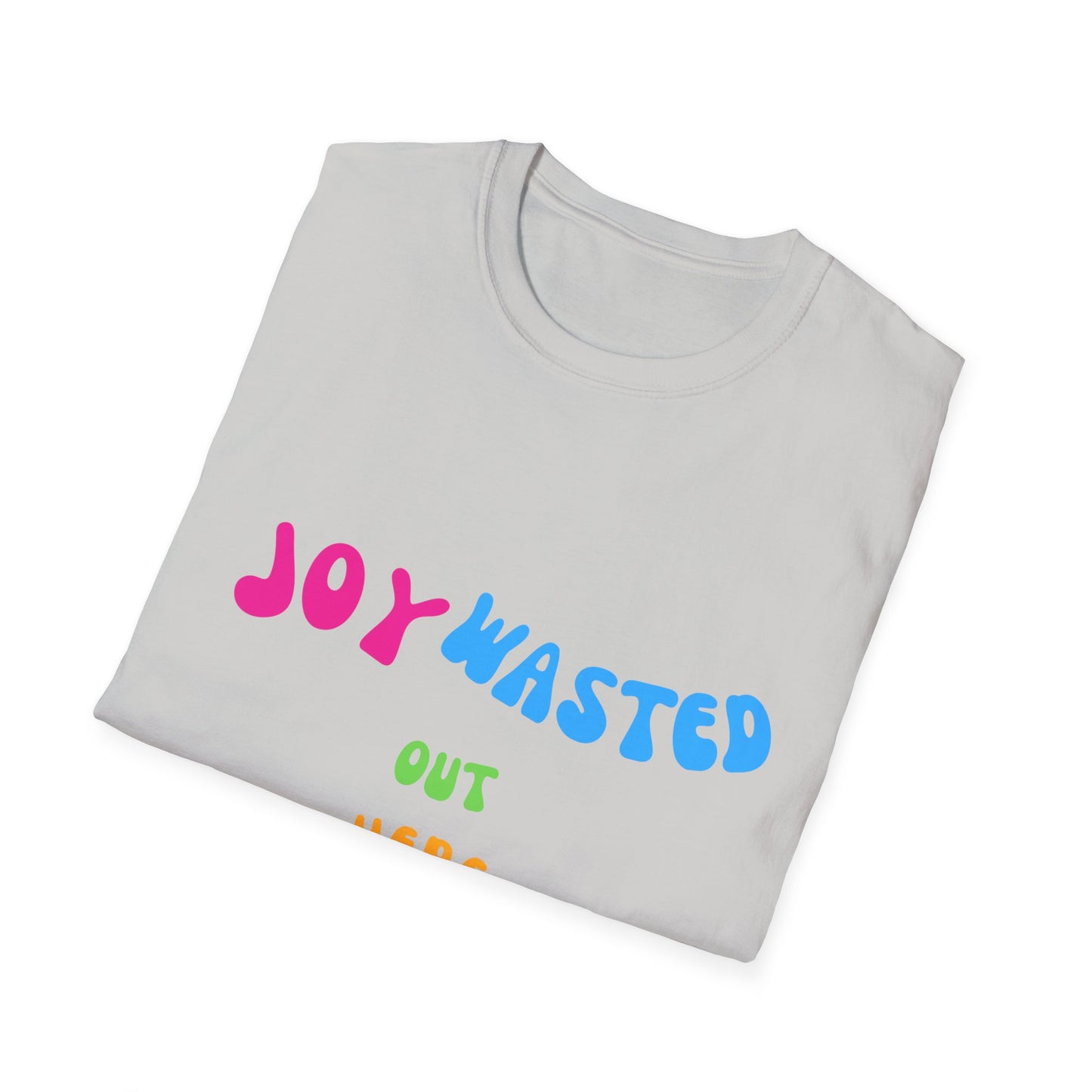 Joy Wasted Out in these Streets - Unisex Softstyle T-Shirt