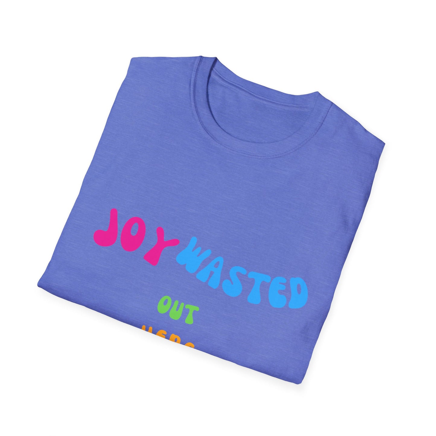 Joy Wasted Out in these Streets - Unisex Softstyle T-Shirt