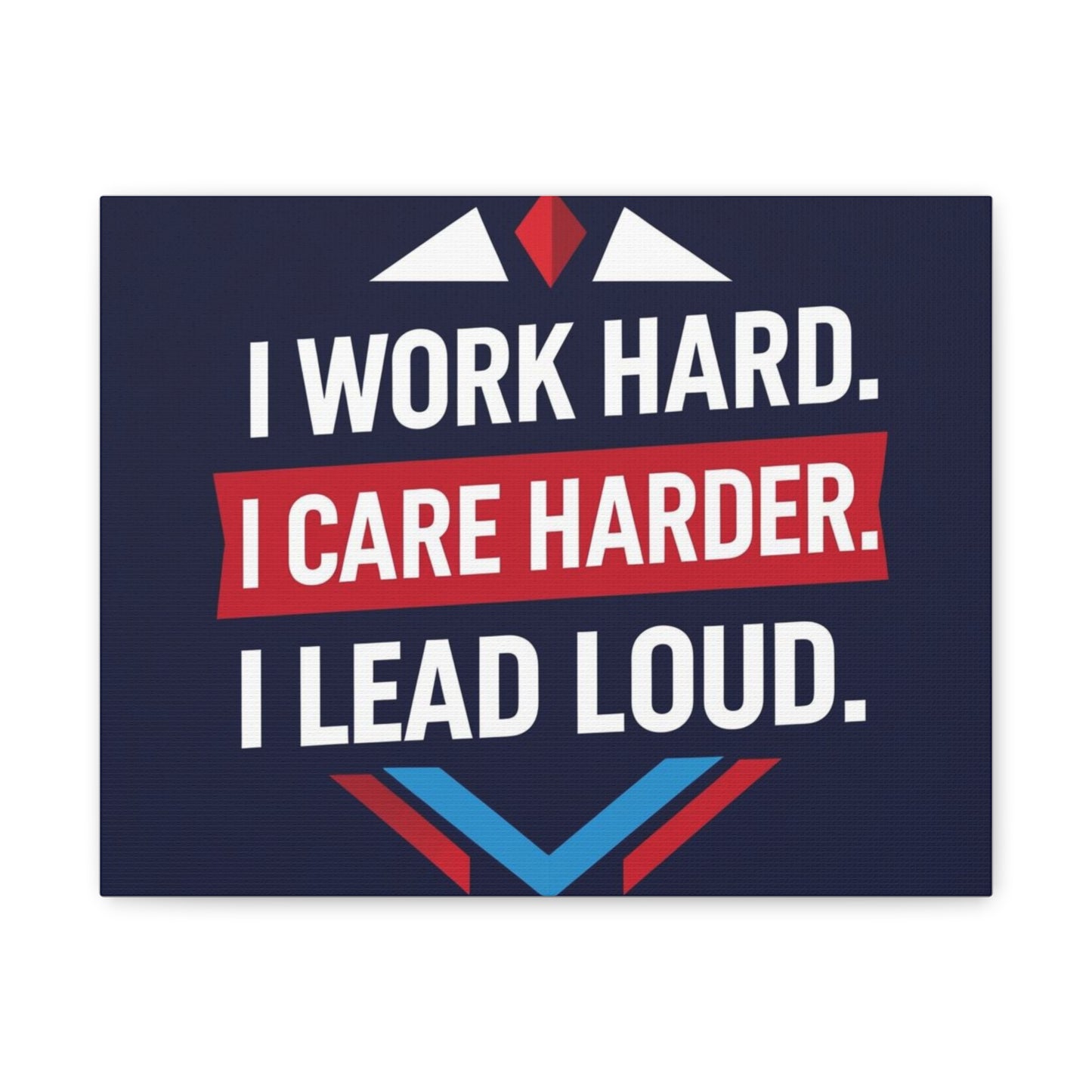 I Work Hard I Care Harder I Lead Loud Matte Canvas Wall Art