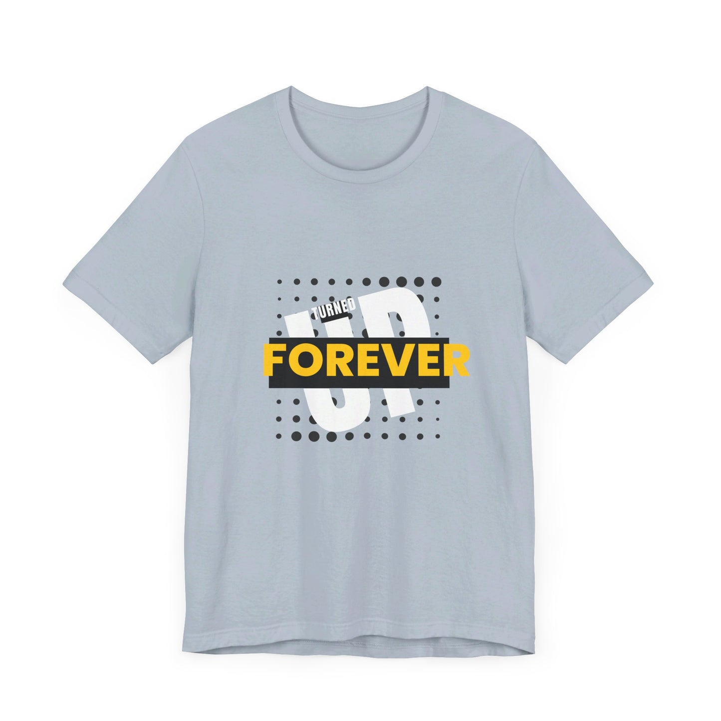 Turned Up  Forever - Unisex Jersey Short Sleeve Tee