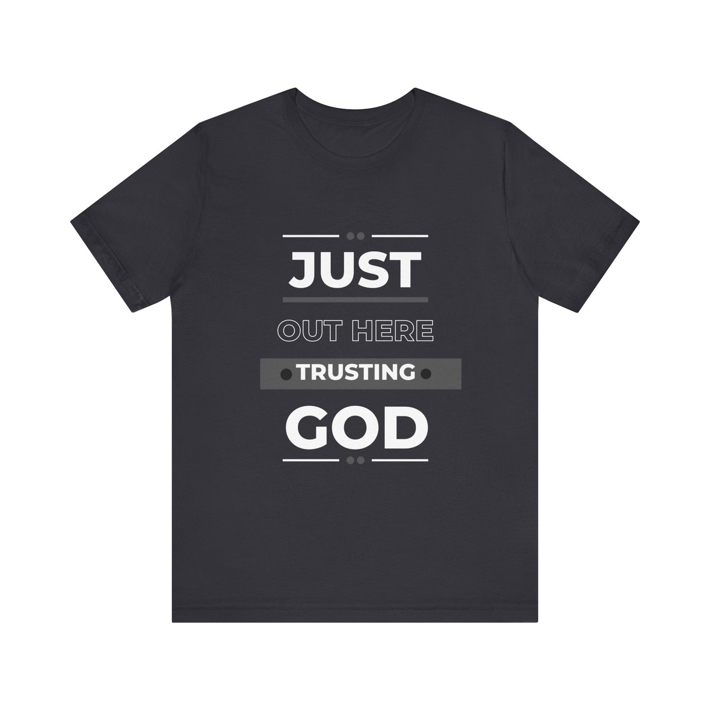 Just Out Here Trusting God: Unisex Jersey Short Sleeve Tee