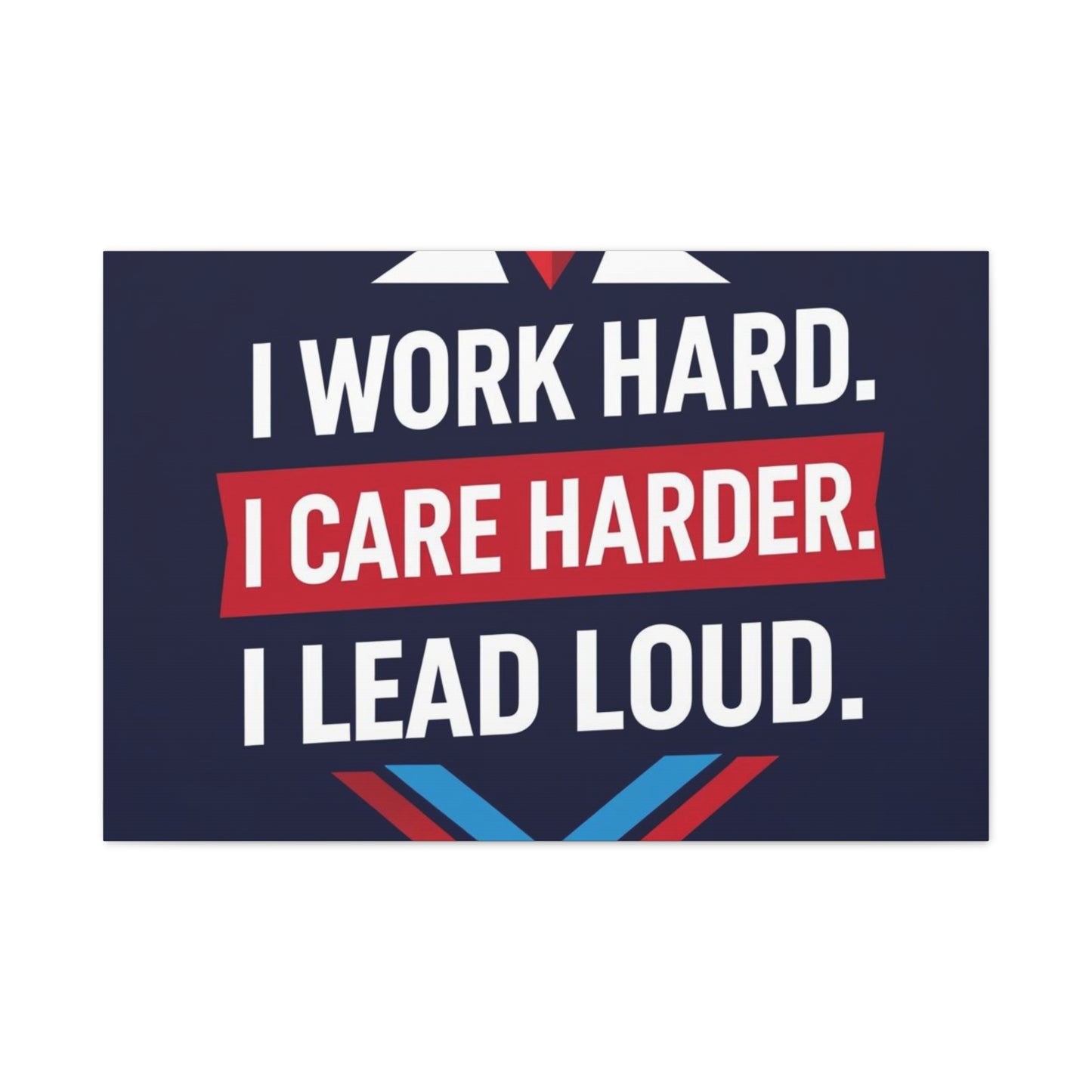 I Work Hard I Care Harder I Lead Loud Matte Canvas Wall Art