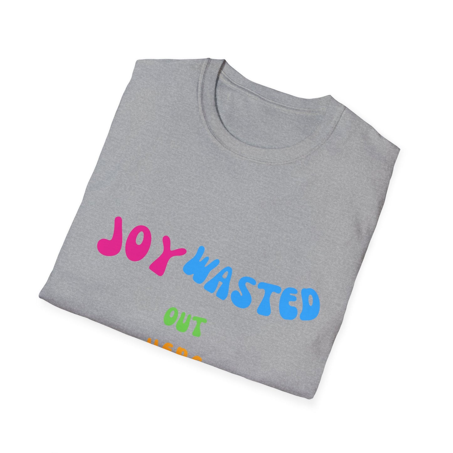 Joy Wasted Out in these Streets - Unisex Softstyle T-Shirt