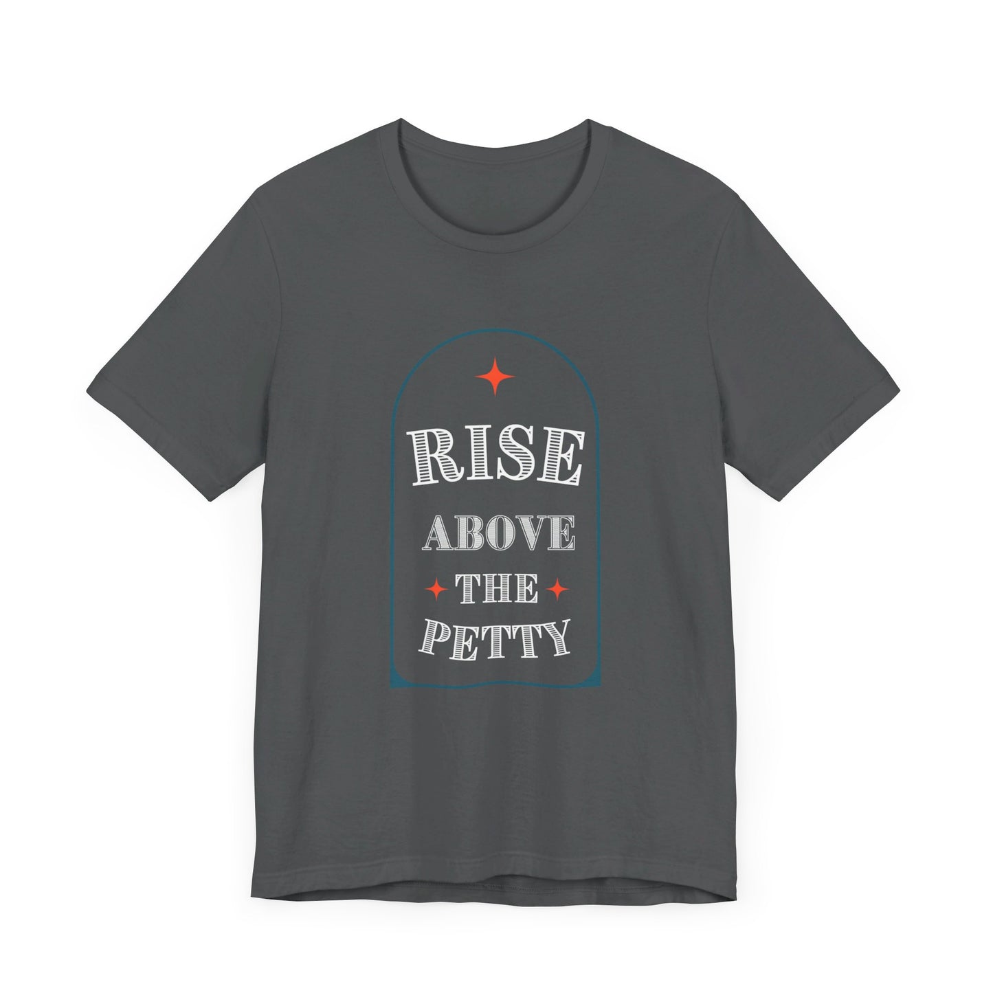 Rise Above the Petty - Short sleeve Tee