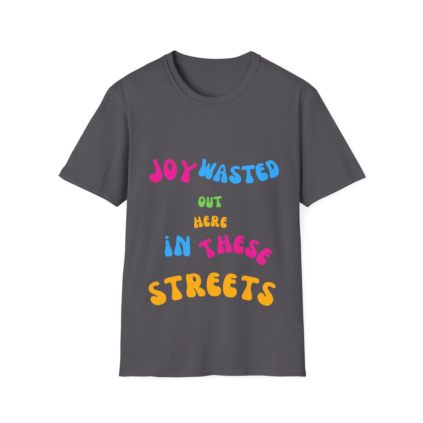 Joy Wasted Out in these Streets - Unisex Softstyle T-Shirt