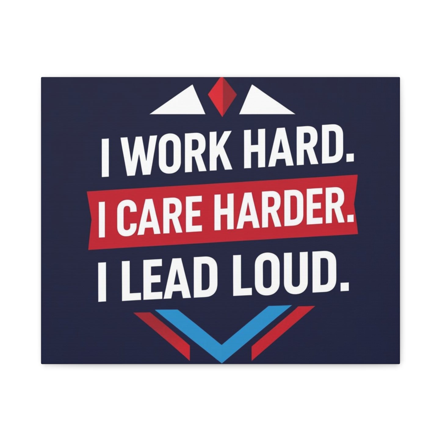 I Work Hard I Care Harder I Lead Loud Matte Canvas Wall Art