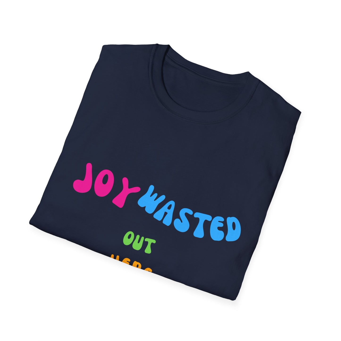 Joy Wasted Out in these Streets - Unisex Softstyle T-Shirt