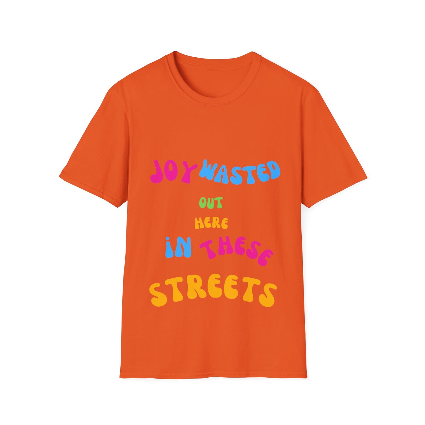 Joy Wasted Out in these Streets - Unisex Softstyle T-Shirt