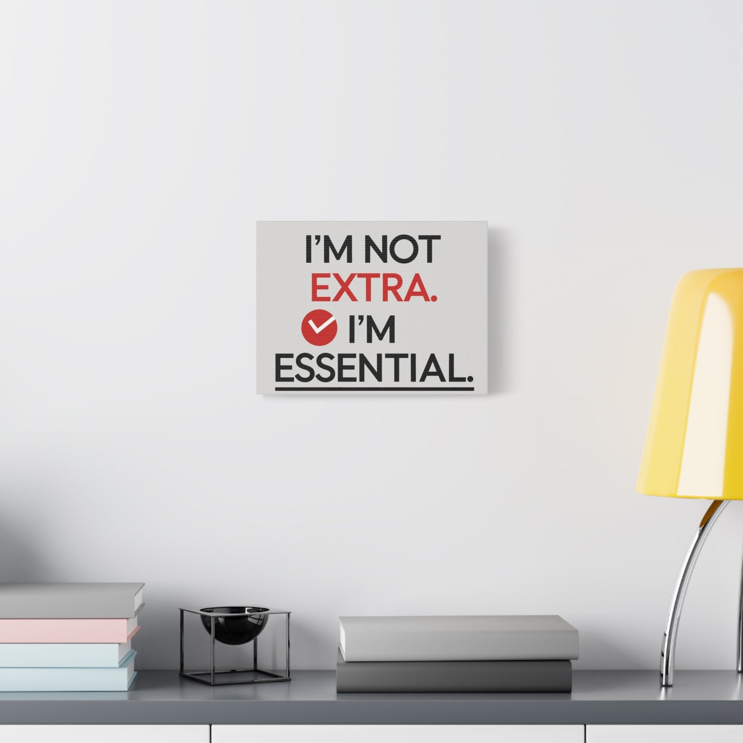 Canvas Wall Art — "I'm Not Extra. I'm Essential." Motivational Office Decor