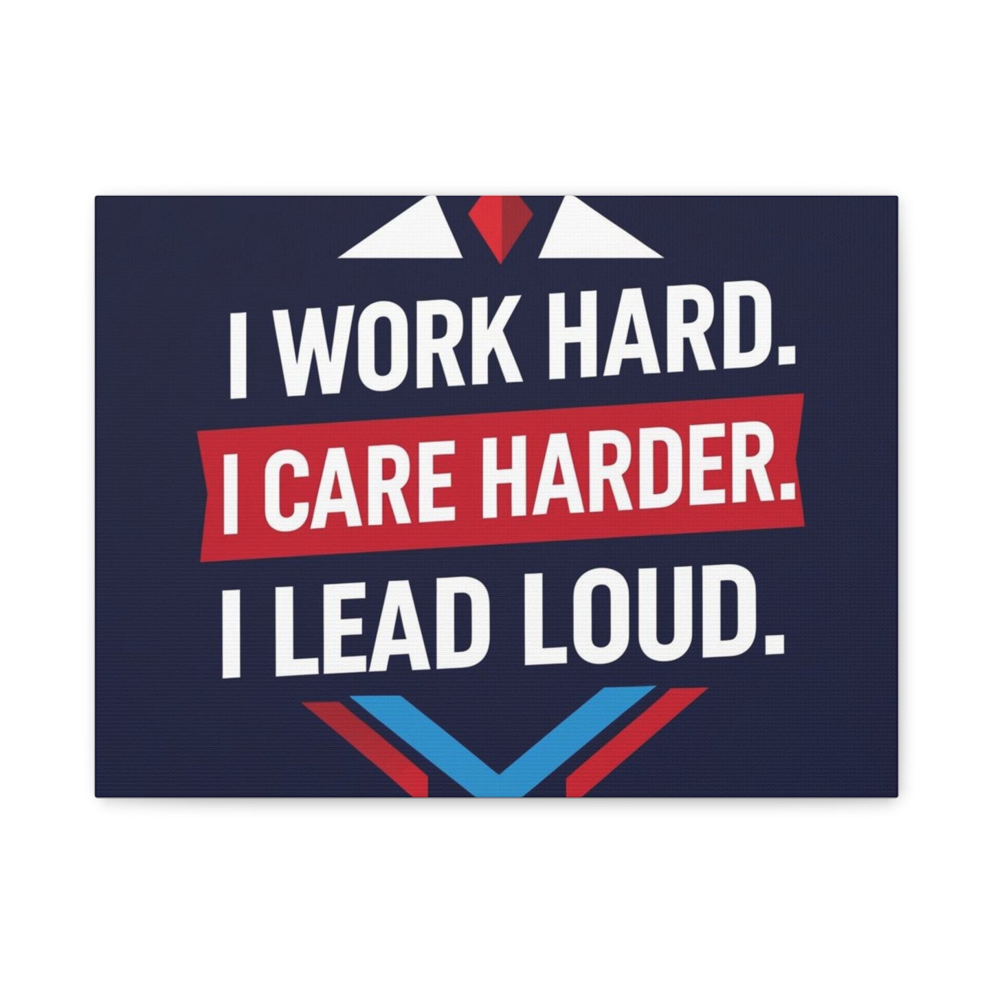 I Work Hard I Care Harder I Lead Loud Matte Canvas Wall Art