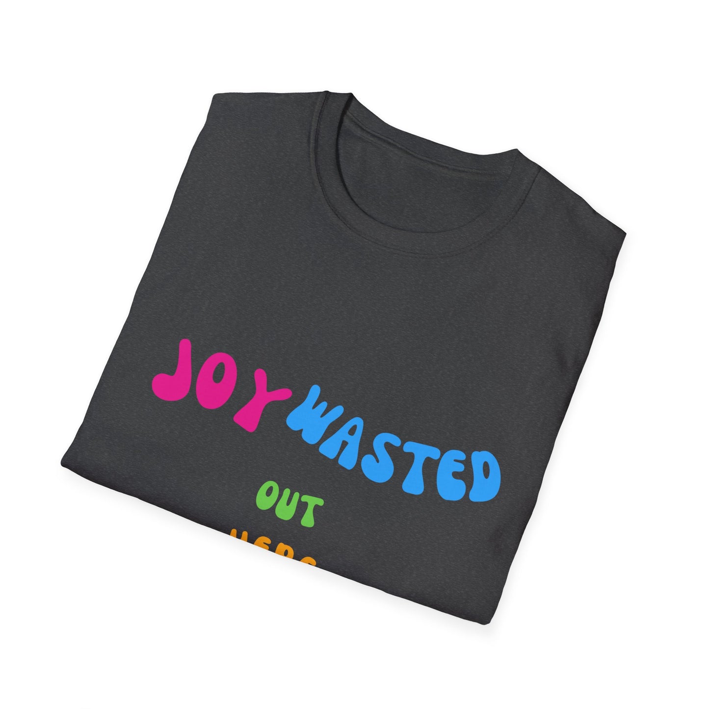 Joy Wasted Out in these Streets - Unisex Softstyle T-Shirt