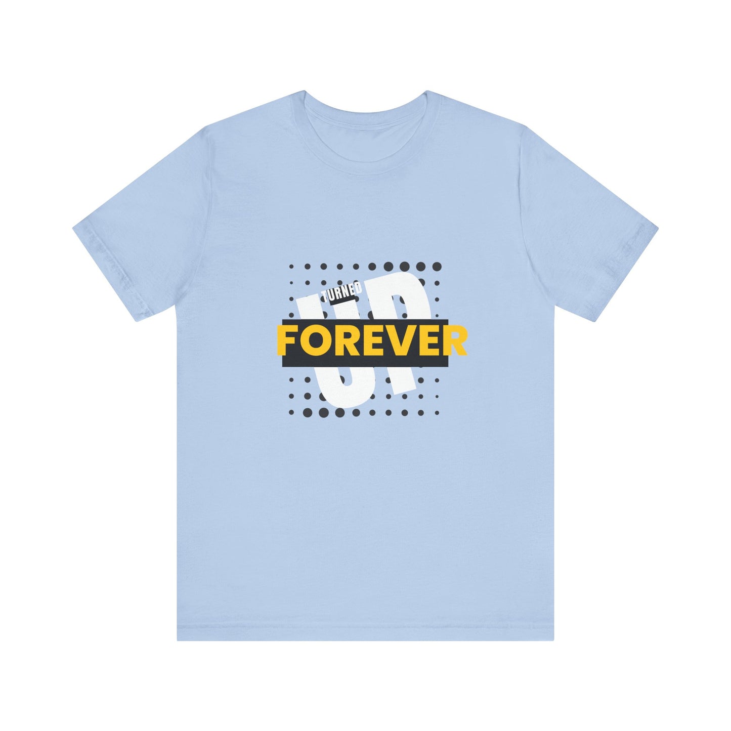 Turned Up  Forever - Unisex Jersey Short Sleeve Tee