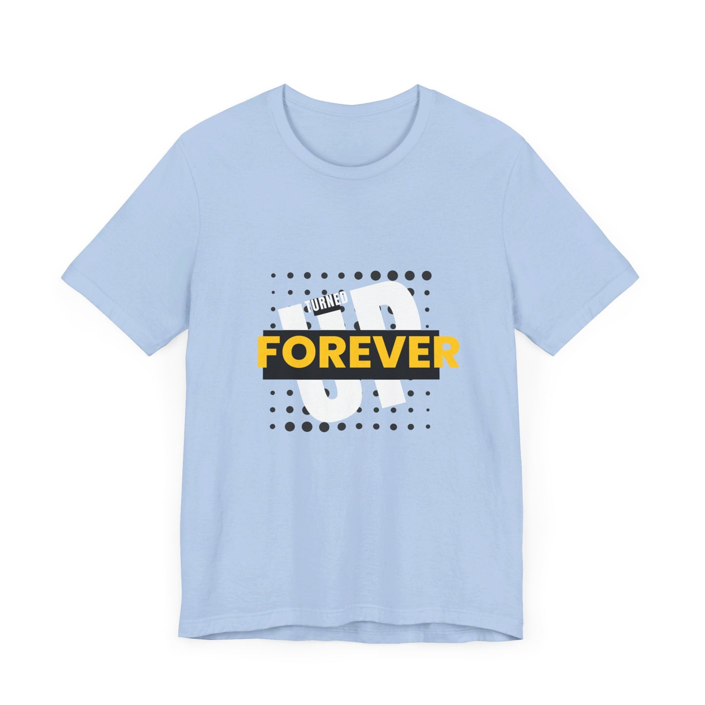 Turned Up  Forever - Unisex Jersey Short Sleeve Tee