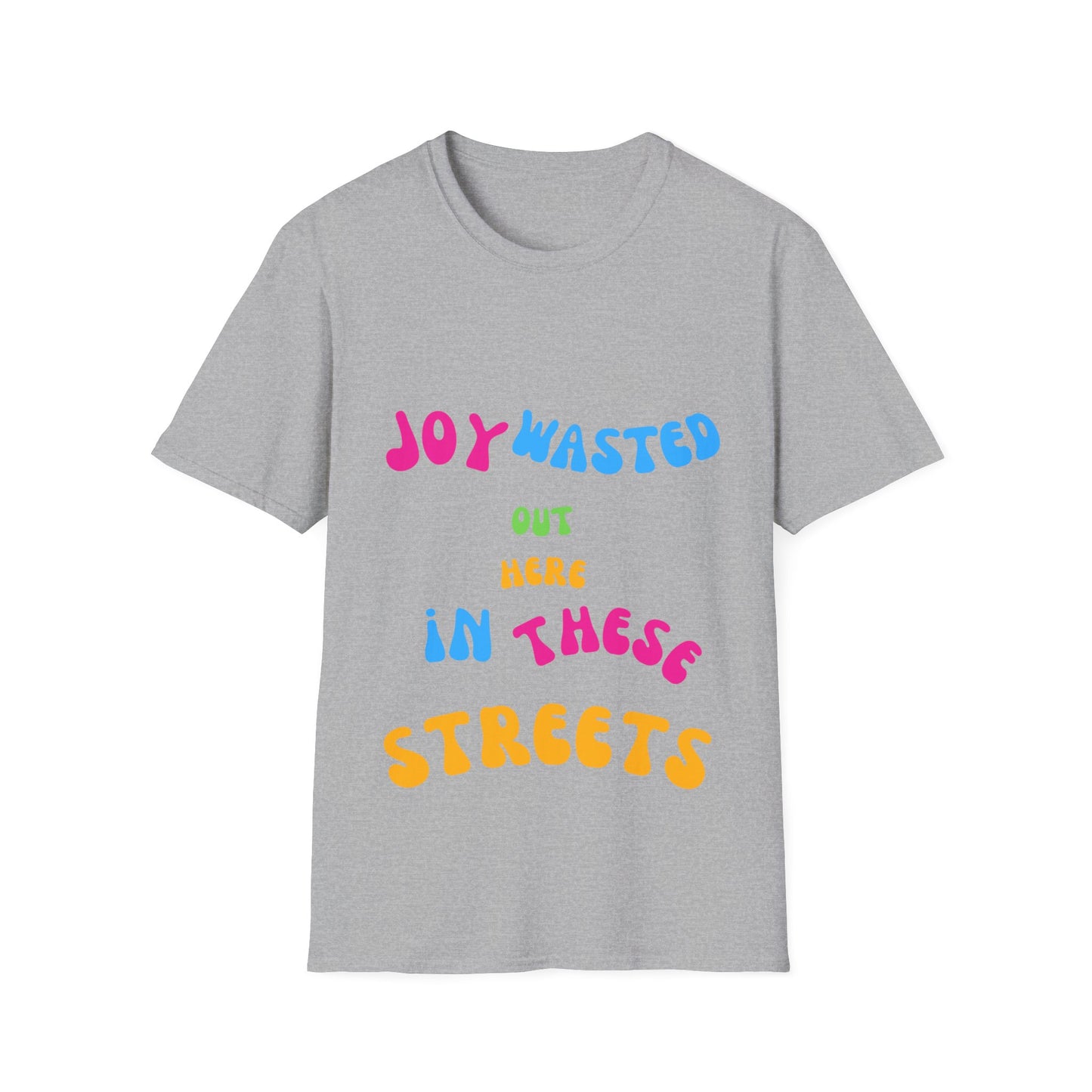 Joy Wasted Out in these Streets - Unisex Softstyle T-Shirt