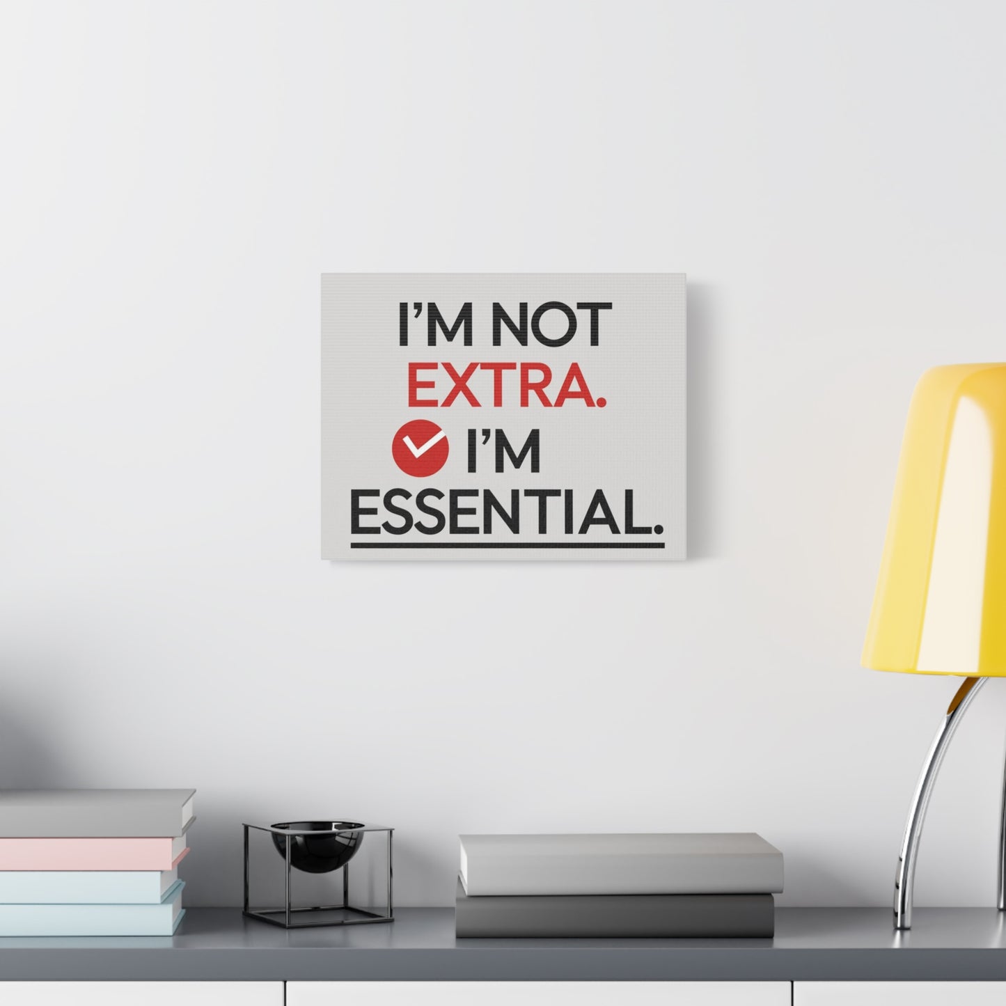 Canvas Wall Art — "I'm Not Extra. I'm Essential." Motivational Office Decor