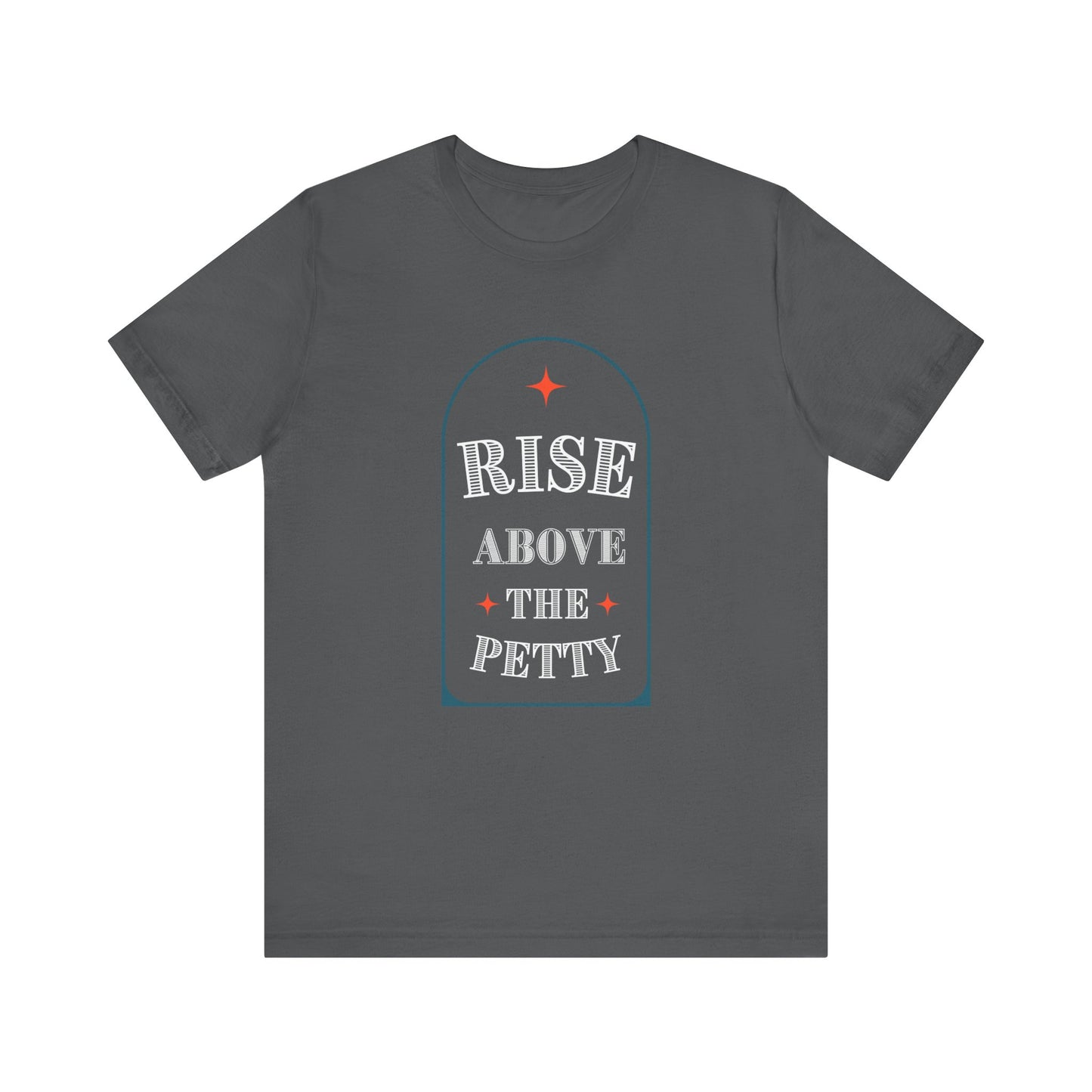 Rise Above the Petty - Short sleeve Tee