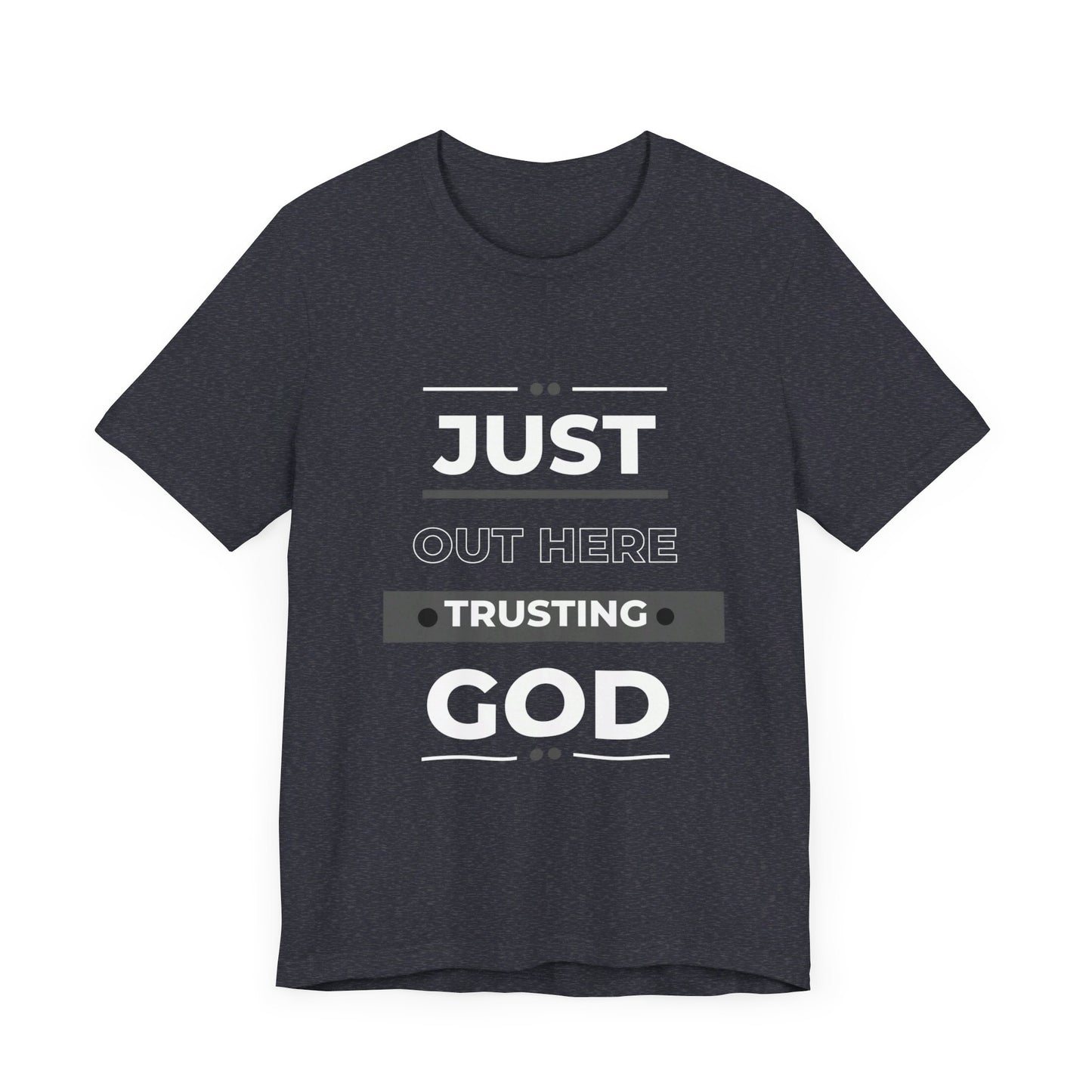 Just Out Here Trusting God: Unisex Jersey Short Sleeve Tee