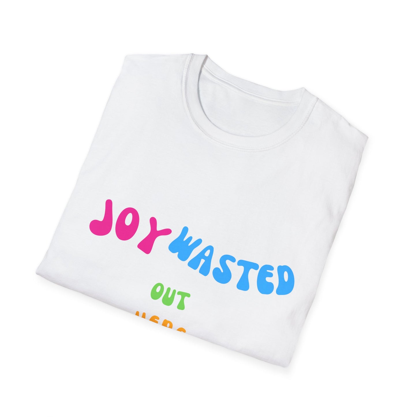 Joy Wasted Out in these Streets - Unisex Softstyle T-Shirt