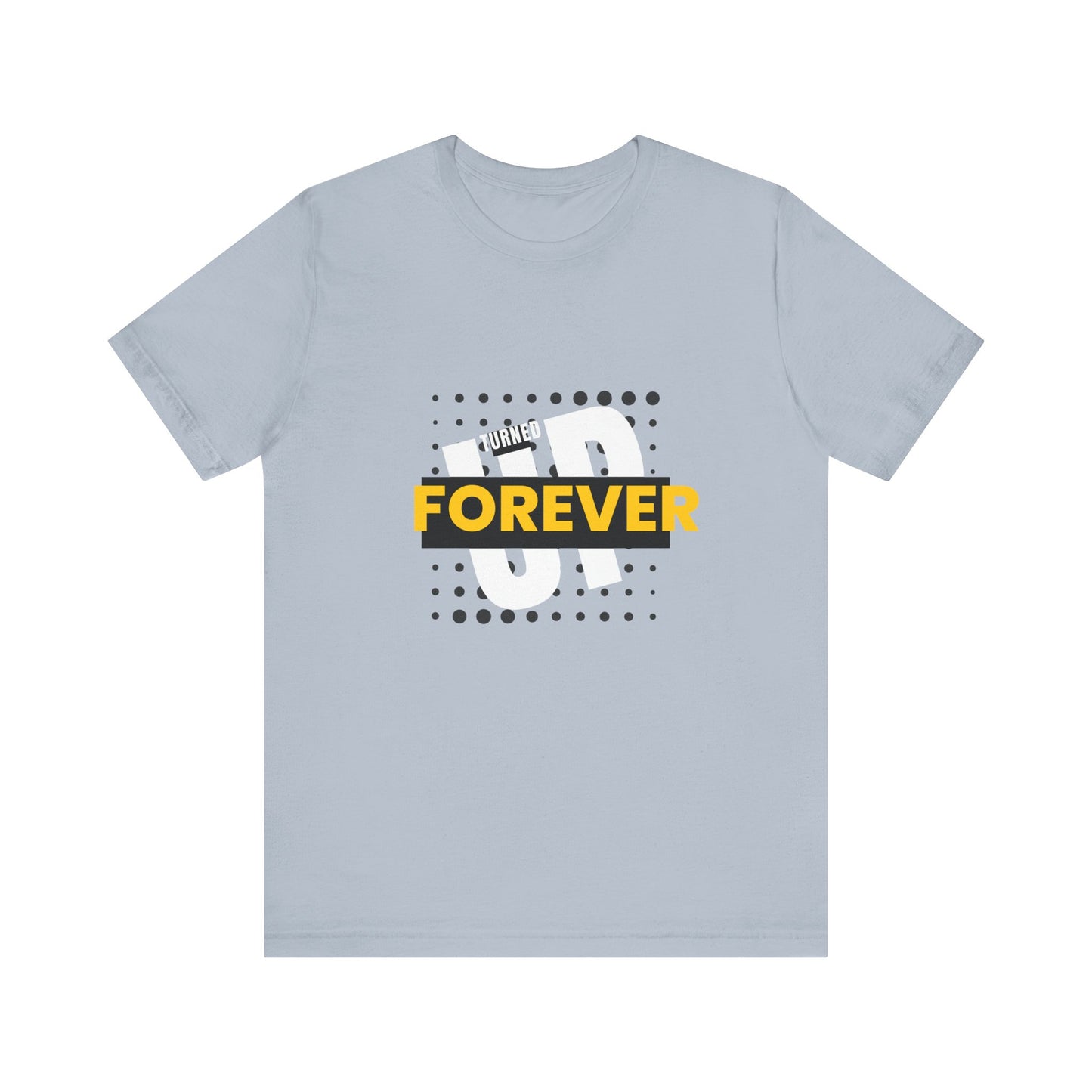 Turned Up  Forever - Unisex Jersey Short Sleeve Tee