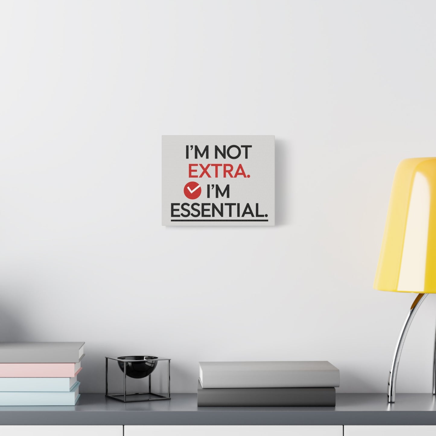 Canvas Wall Art — "I'm Not Extra. I'm Essential." Motivational Office Decor