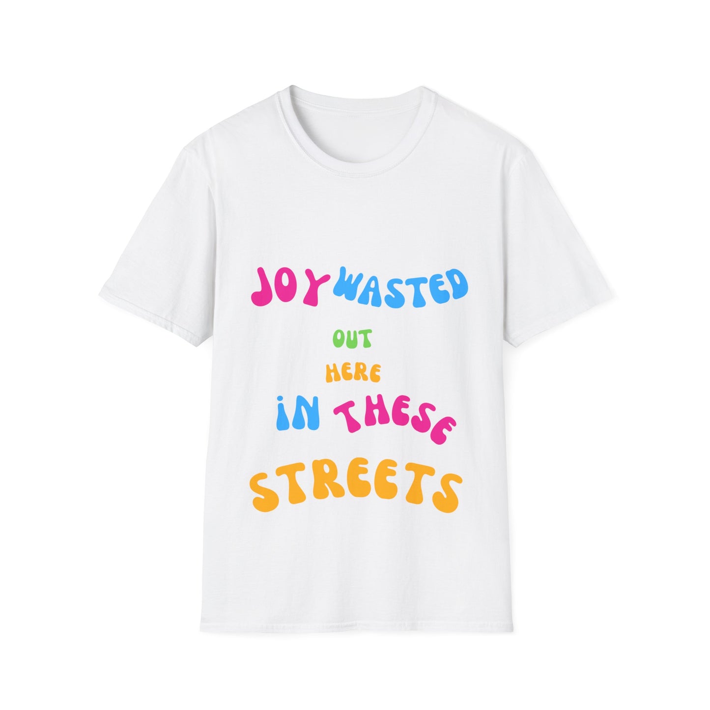 Joy Wasted Out in these Streets - Unisex Softstyle T-Shirt