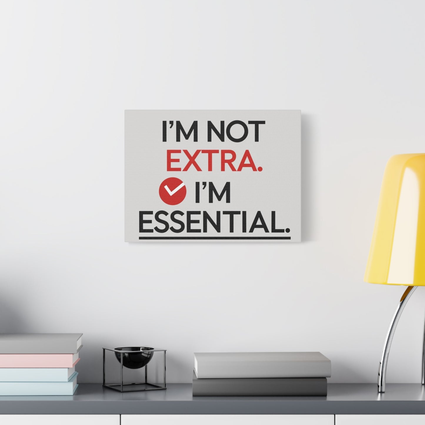 Canvas Wall Art — "I'm Not Extra. I'm Essential." Motivational Office Decor