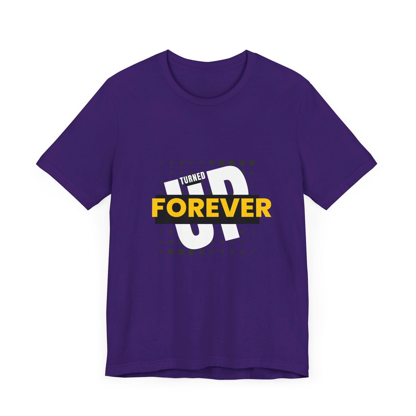 Turned Up  Forever - Unisex Jersey Short Sleeve Tee