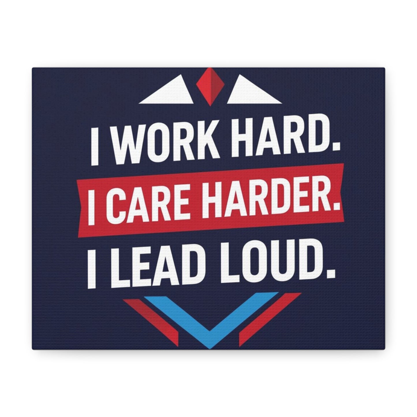 I Work Hard I Care Harder I Lead Loud Matte Canvas Wall Art